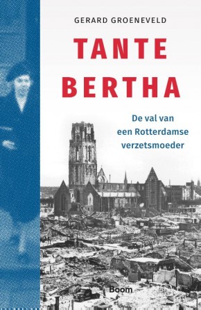 Tante Bertha De val van een Rotterdamse verzetsmoeder  Gerard Groeneveld